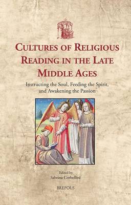 Cultures of Religious Reading in the Late Middle Ages: Instructing the Soul, Feeding the Spirit and Awakening the Passion (Hardback)
