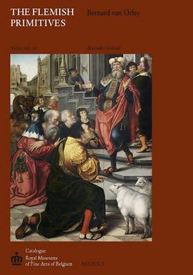 The Flemish Primitives VI: The Bernard Van Orley Group - Catalogue of Early Netherlandish Painting: Royal Museums of 6 (Hardback)