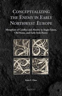 Conceptualizing the Enemy in Early Northwest Europe: Metaphors of Conflict and Alterity in Anglo-Saxon, Old Norse, and Early Irish Poetry (Hardback)