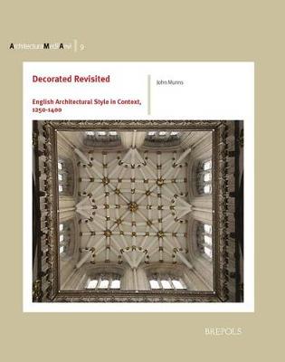 Decorated Revisited: English Architectural Style in Context, 1250-1400 - Architectura Medii Aevi 12 (Paperback)