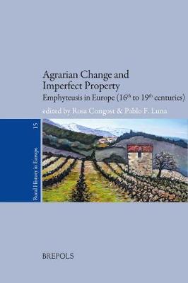 Agrarian Change and Imperfect Property: Emphyteusis in Europe (16th to 19th Centuries) - Rural History in Europe 15 (Paperback)