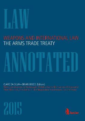 Weapons and International Law: the Arms Trade Treaty - Larcier Law Annotated (Paperback)