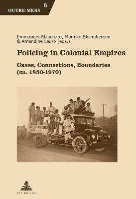 Policing in Colonial Empires: Cases, Connections, Boundaries (ca. 1850-1970) - Outre-Mers 6 (Paperback)