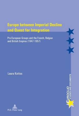 Europe between Imperial Decline and Quest for Integration: Pro-European Groups and the French, Belgian and British Empires (1947-1957) - Euroclio 97 (Paperback)