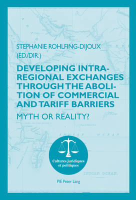 Developing Intra-regional Exchanges through the Abolition of Commercial and Tariff Barriers / L'abolition des barrieres commerciales et tarifaires dans la region de l'Ocean indien: Myth or Reality? / Mythe ou realite ? - Cultures Juridiques et Politiques 10 (Paperback)