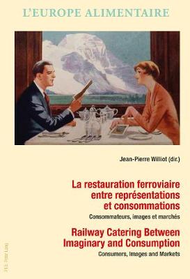 La restauration ferroviaire entre representations et consommations / Railway Catering Between Imaginary and Consumption: Consommateurs, images et marches / Consumers, Images and Markets - L'Europe alimentaire/European Food Issues/Europa alimentaria/L'Europa alimentare 10 (Paperback)
