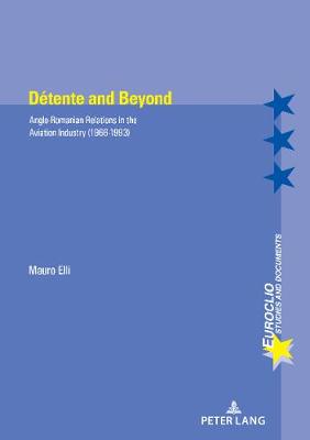 Detente and Beyond: Anglo-Romanian Relations in the Aviation Industry (1966-1993) - Euroclio 102 (Paperback)