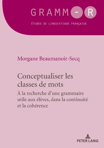 Conceptualiser les classes de mots; Pour une grammaire utile aux eleves, dans la continuite et la coherence - Gramm-R 44 (Paperback)