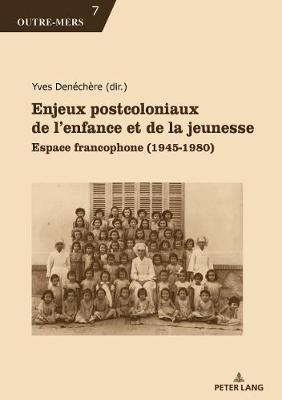 Enjeux Postcoloniaux de l'Enfance Et de la Jeunesse: Espace Francophone (1945-1980) - Outre-Mers 7 (Paperback)
