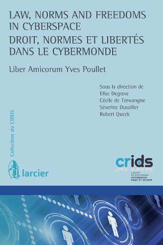 Law, Norms and Freedoms in Cyberspace / Droit, normes et libertes dans le cybermonde: Liber Amicorum Yves Poullet - Collection du Crids (Paperback)