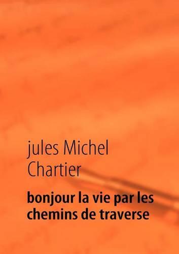 Bonjour La Vie Par Les Chemins de Traverse (Paperback)