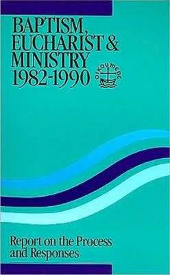 Baptism, Eucharist and Ministry, 1982-1990: Report on the Process and Responses (Paperback)