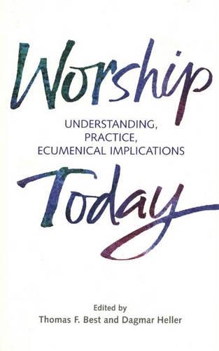Worship Today: Understanding, Practice, Ecumenical Implications (Paperback)