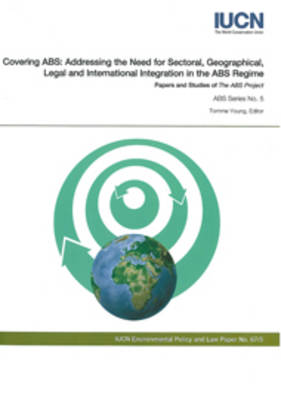Covering ABS: Addressing the Need for Sectoral, Geographica, Legal and International Integration in the ABS Regime (Paperback)
