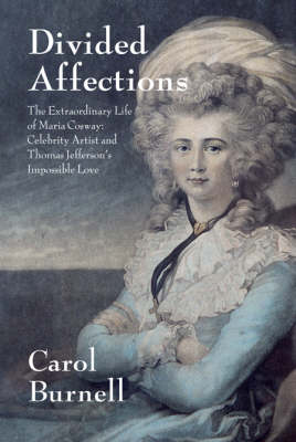 Divided Affections: The Extraordinary Life of Maria Cosway, Celebrity Artist and Thomas Jefferson's Impossible Love (Hardback)
