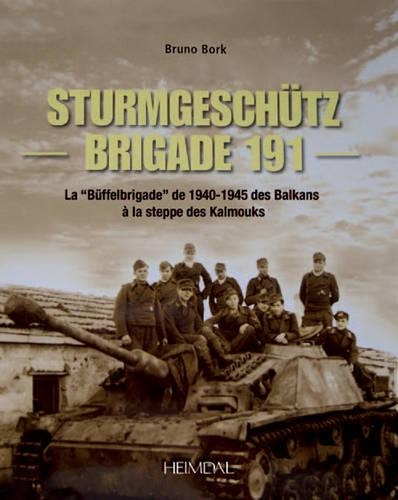 SturmgeschuTz-Brigade 191: La "Buffelbrigade" De 1940-45 Des Balkans a La Steppe Des Kalmouks (Hardback)