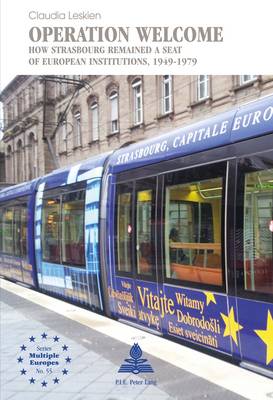 Operation Welcome: How Strasbourg Remained a Seat of European Institutions, 1949-1979 - Europe plurielle/Multiple Europes 55 (Paperback)
