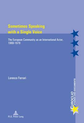 Sometimes Speaking with a Single Voice: The European Community as an International Actor, 1969-1979 - Euroclio 95 (Paperback)