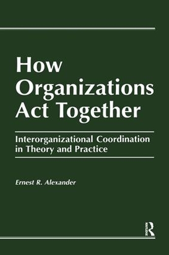 How Organizations Act Together: Interorganizational Coordination in Theory and Practice (Hardback)