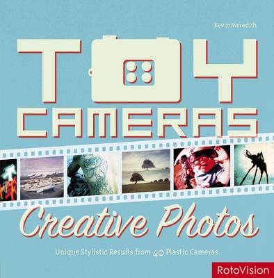 Toy Cameras, Creative Photos: High-end Results from 40 Plastic Cameras (Paperback)