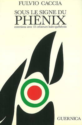 Sous Le Signe Du Phenix: Entretiens Avec Quinze Createurs Italo-Quebecois (Paperback)