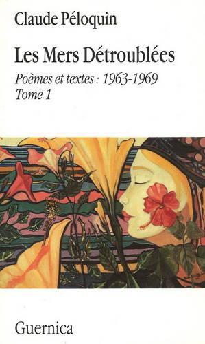 Les mers Detroublees: Poemes et textes: 1963-1969 Tome 1 (Paperback)