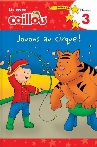 Caillou: Jouons au cirque! Lis avec Caillou Niveau 3 (French edition of ...