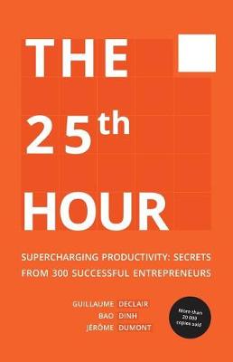 The 25th Hour: Supercharging Productivity - Secrets from 300 Successful Entrepreneurs (Paperback)