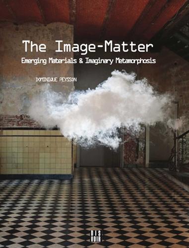 The Image-Matter: Emerging Materials and Imaginary Metamorphosis (Paperback)