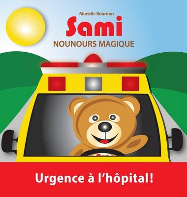 Sami Nounours Magique: Urgence A L'Hopital! (Edition En Couleurs) - Sami Nounours Magique 3 (Hardback)