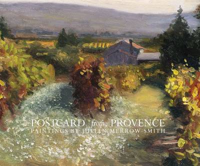 Postcard from Provence: A Painting a Day - Five Year's of Daily Paintings Distilled into a Painter's 'year in Provence' (Paperback)