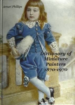 Arturi Phillips Dictionary of Miniature Painters 1870-1970 (Hardback)
