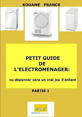 Petit Guide de Electromenager Ou Depanner Deviendra Un Jeu D'Enfant (Paperback)