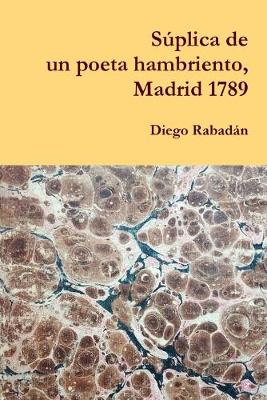 Suplica de un poeta hambriento, Madrid 1789 (Paperback)