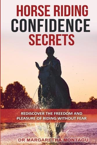 Horse Riding Confidence Secrets: Rediscover the pleasure of horse riding without fear (Paperback)