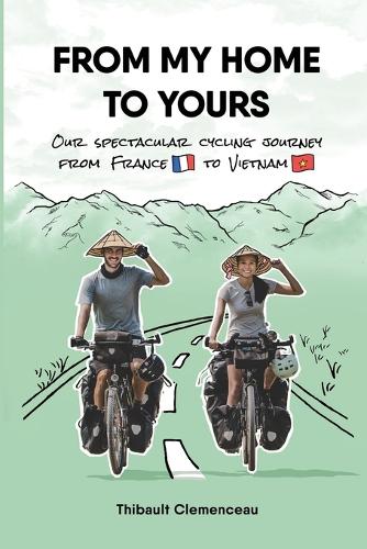 From My Home to Yours: Our spectacular cycling journey from France to Vietnam (Paperback)