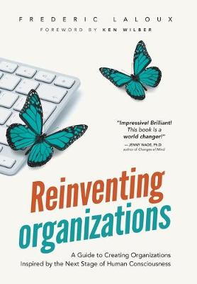 Reinventing Organizations: A Guide to Creating Organizations Inspired by the Next Stage in Human Consciousness (Hardback)