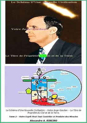 Le Schema D'Une Nouvelle Civilisation - Votre Ange-Gardien - Le Titre de Propriete Du Ciel Et de la Terre.: Tome 2 - Votre Esprit Peut Tout Controler Et Produire Des Miracles (Paperback)