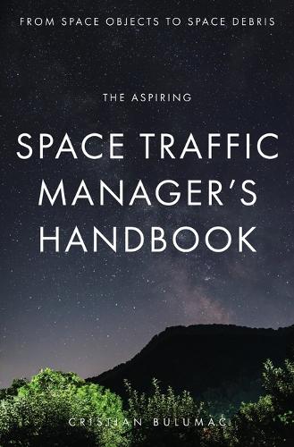 The aspiring Space Traffic Manager's Handbook: From Space Objects to Space Debris - Space Ecology (Paperback)