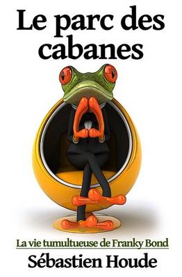 Le Parc Des Cabanes: La Vie Tumultueuse de Franky Bond (Paperback)