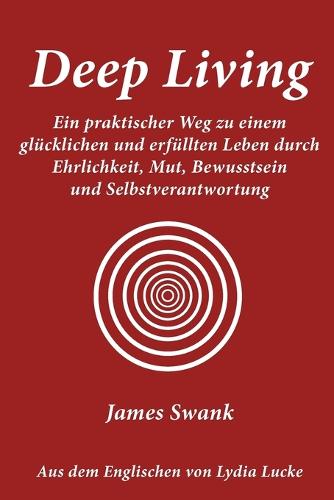 Deep Living: A Practical Path to Happiness and Fulfillment Through Honesty, Courage, Consciousness, and Self-responsibility (Paperback)