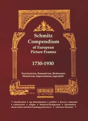 Schmitz Compendium of European Picture Frames 1730-1930: Neoclassicism, Biedermeier, Romanticism, Historicism, Impressionism, Jugendstil (Hardback)