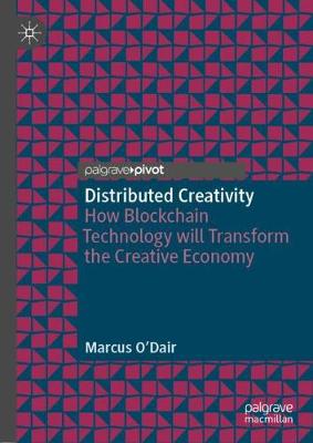 Distributed Creativity: How Blockchain Technology will Transform the Creative Economy (Hardback)