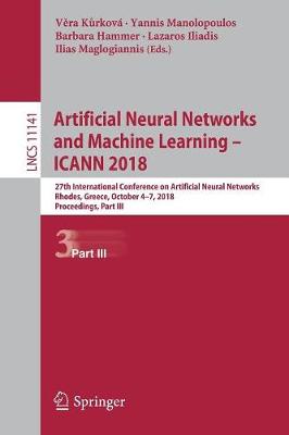 Artificial Neural Networks and Machine Learning - ICANN 2018: 27th International Conference on Artificial Neural Networks, Rhodes, Greece, October 4-7, 2018, Proceedings, Part III - Theoretical Computer Science and General Issues 11141 (Paperback)