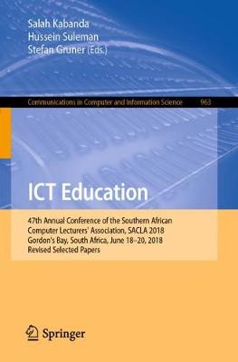 ICT Education: 47th Annual Conference of the Southern African Computer Lecturers' Association, SACLA 2018, Gordon's Bay, South Africa, June 18-20, 2018, Revised Selected Papers - Communications in Computer and Information Science 963 (Paperback)