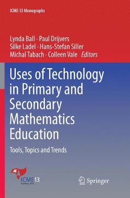 Uses of Technology in Primary and Secondary Mathematics Education: Tools, Topics and Trends - Icme-13 Monographs (Paperback)