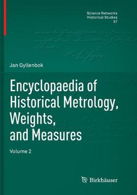Encyclopaedia of Historical Metrology, Weights, and Measures: Volume 2 - Science Networks. Historical Studies 57 (Paperback)