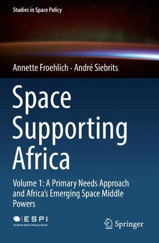 Space Supporting Africa: Volume 1: A Primary Needs Approach and Africa's Emerging Space Middle Powers - Studies in Space Policy 20 (Paperback)