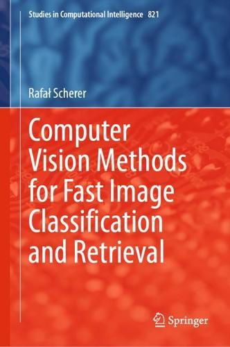 Computer Vision Methods for Fast Image Classification and Retrieval - Studies in Computational Intelligence 821 (Paperback)
