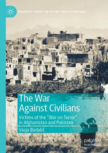 The War Against Civilians: Victims of the "War on Terror" in Afghanistan and Pakistan - Palgrave Studies in Victims and Victimology (Paperback)